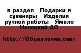  в раздел : Подарки и сувениры » Изделия ручной работы . Ямало-Ненецкий АО